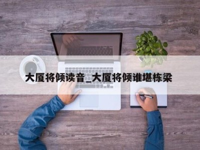 宁波大厦将倾读音_大厦将倾谁堪栋梁 