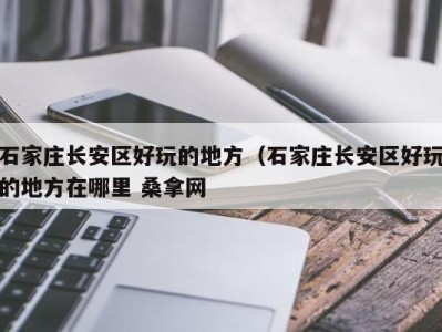 宁波石家庄长安区好玩的地方（石家庄长安区好玩的地方在哪里 桑拿网