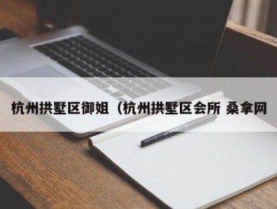 宁波杭州拱墅区御姐（杭州拱墅区会所 桑拿网