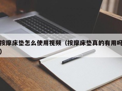 宁波按摩床垫怎么使用视频（按摩床垫真的有用吗）