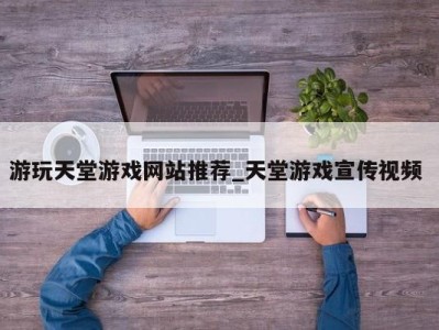 宁波游玩天堂游戏网站推荐_天堂游戏宣传视频 