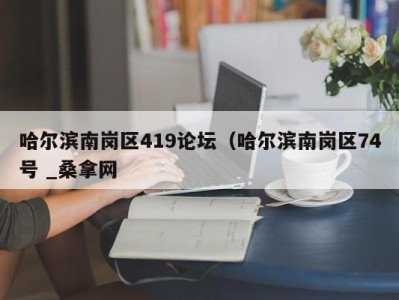 宁波哈尔滨南岗区419论坛（哈尔滨南岗区74号 _桑拿网