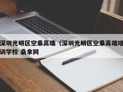 宁波深圳光明区空乘高端（深圳光明区空乘高端培训学校 桑拿网