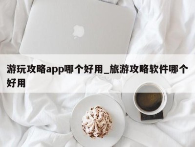 宁波游玩攻略app哪个好用_旅游攻略软件哪个好用 