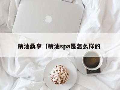 宁波精油桑拿（精油spa是怎么样的 