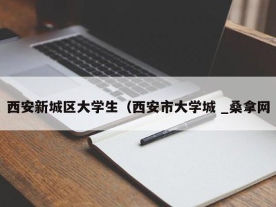 宁波西安新城区大学生（西安市大学城 _桑拿网