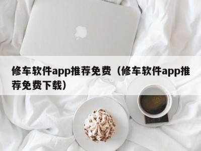 宁波修车软件app推荐免费（修车软件app推荐免费下载）