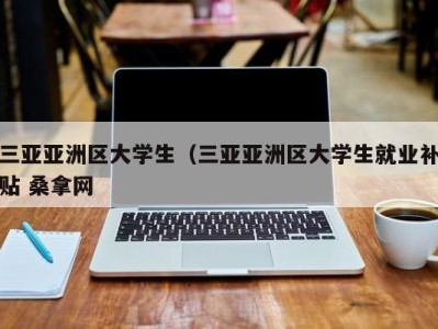 宁波三亚亚洲区大学生（三亚亚洲区大学生就业补贴 桑拿网