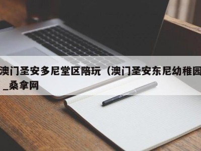 宁波澳门圣安多尼堂区陪玩（澳门圣安东尼幼稚园 _桑拿网