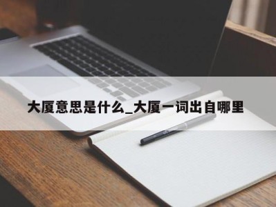 宁波大厦意思是什么_大厦一词出自哪里 