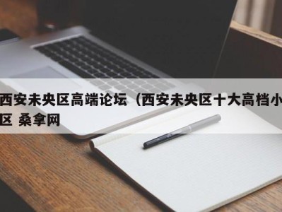 宁波西安未央区高端论坛（西安未央区十大高档小区 桑拿网