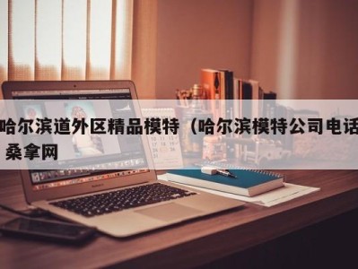 宁波哈尔滨道外区精品模特（哈尔滨模特公司电话 桑拿网