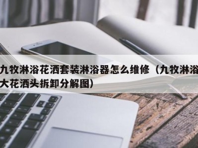 宁波九牧淋浴花洒套装淋浴器怎么维修（九牧淋浴大花洒头拆卸分解图）