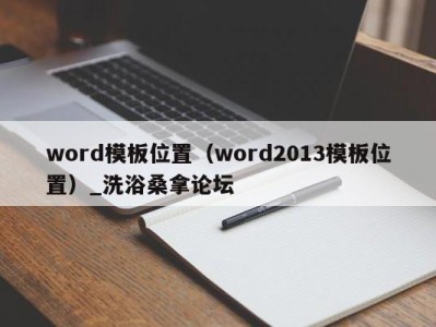 宁波word模板位置（word2013模板位置）_洗浴桑拿论坛