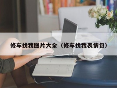 宁波修车找我图片大全（修车找我表情包）