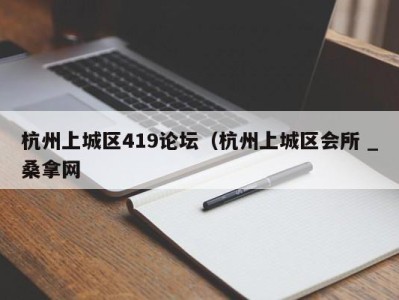 宁波杭州上城区419论坛（杭州上城区会所 _桑拿网