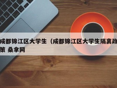 宁波成都锦江区大学生（成都锦江区大学生隔离政策 桑拿网