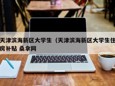 宁波天津滨海新区大学生（天津滨海新区大学生住房补贴 桑拿网