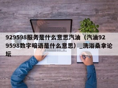 宁波929598服务是什么意思汽油（汽油929598数字暗语是什么意思）_洗浴桑拿论坛