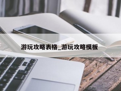 宁波游玩攻略表格_游玩攻略模板 