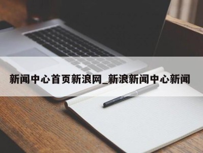 宁波新闻中心首页新浪网_新浪新闻中心新闻 