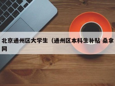 宁波北京通州区大学生（通州区本科生补贴 桑拿网