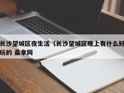 宁波长沙望城区夜生活（长沙望城区晚上有什么好玩的 桑拿网