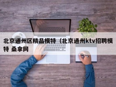 宁波北京通州区精品模特（北京通州ktv招聘模特 桑拿网