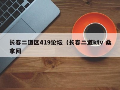 宁波长春二道区419论坛（长春二道ktv 桑拿网