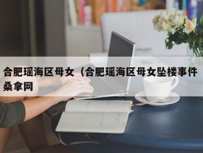 宁波合肥瑶海区母女（合肥瑶海区母女坠楼事件 桑拿网