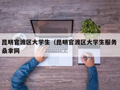 宁波昆明官渡区大学生（昆明官渡区大学生服务 桑拿网