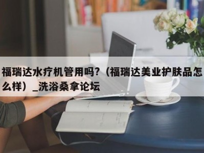 宁波福瑞达水疗机管用吗?（福瑞达美业护肤品怎么样）_洗浴桑拿论坛