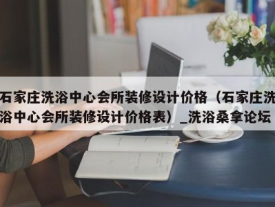 宁波石家庄洗浴中心会所装修设计价格（石家庄洗浴中心会所装修设计价格表）_洗浴桑拿论坛