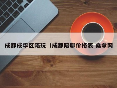 宁波成都成华区陪玩（成都陪聊价格表 桑拿网