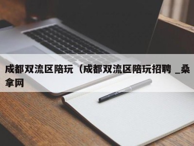 宁波成都双流区陪玩（成都双流区陪玩招聘 _桑拿网