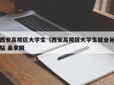 宁波西安高陵区大学生（西安高陵区大学生就业补贴 桑拿网