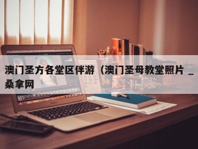 宁波澳门圣方各堂区伴游（澳门圣母教堂照片 _桑拿网