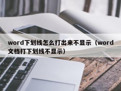 宁波word下划线怎么打出来不显示（word文档打下划线不显示）