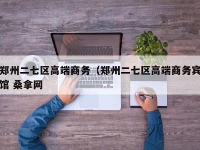 宁波郑州二七区高端商务（郑州二七区高端商务宾馆 桑拿网