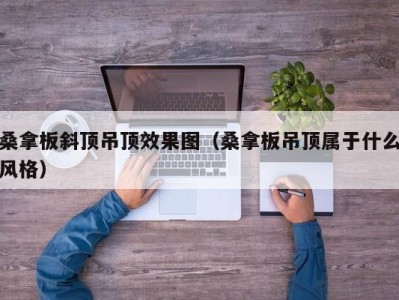 宁波桑拿板斜顶吊顶效果图（桑拿板吊顶属于什么风格）