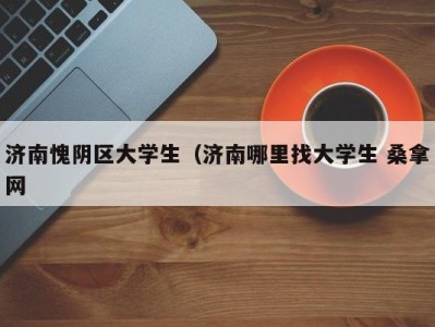 宁波济南愧阴区大学生（济南哪里找大学生 桑拿网