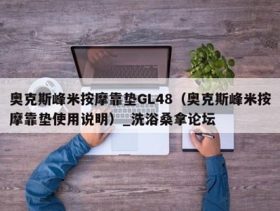 宁波奥克斯峰米按摩靠垫GL48（奥克斯峰米按摩靠垫使用说明）_洗浴桑拿论坛