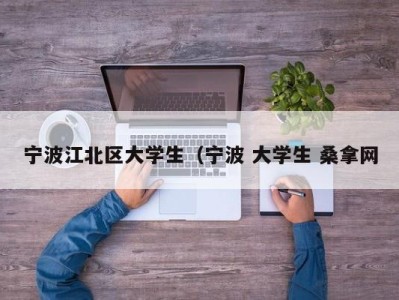 宁波江北区大学生（宁波 大学生 桑拿网