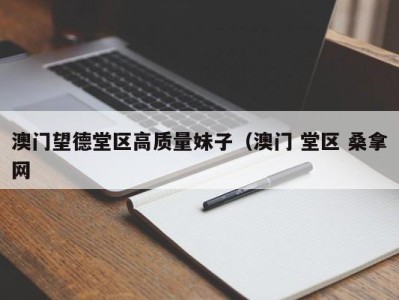 宁波澳门望德堂区高质量妹子（澳门 堂区 桑拿网