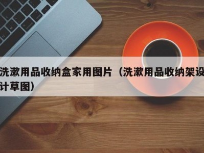 宁波洗漱用品收纳盒家用图片（洗漱用品收纳架设计草图）