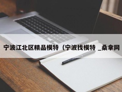 宁波江北区精品模特（宁波找模特 _桑拿网