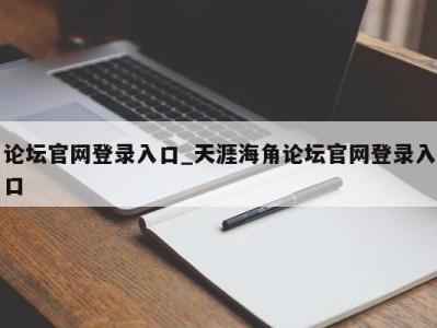 宁波论坛官网登录入口_天涯海角论坛官网登录入口 