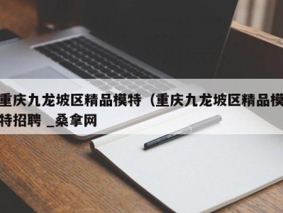 宁波重庆九龙坡区精品模特（重庆九龙坡区精品模特招聘 _桑拿网