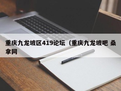 宁波重庆九龙坡区419论坛（重庆九龙坡吧 桑拿网