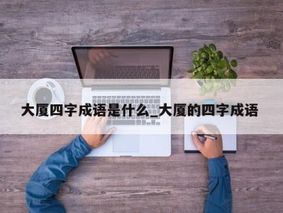 宁波大厦四字成语是什么_大厦的四字成语 